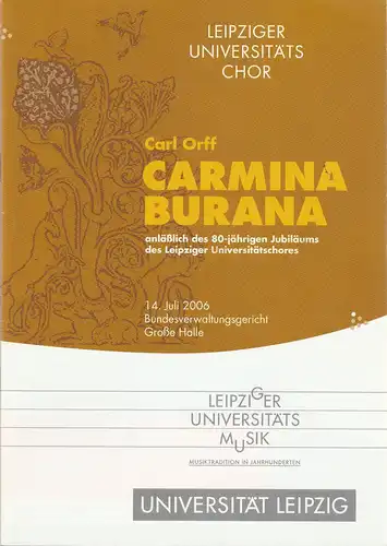 Universität Leipzig: Programmheft LEIPZIGER UNIVERSITÄTSCHOR Carl Orff CARMINA BURANA 14. Juli 2006 Bundesverwaltungsgericht Große Halle. 