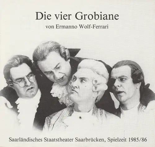 Saarländisches Staatstheater Saarbrücken, Thomas Lang: Programmheft Ermanno Wolf-Ferrari DIE VIER GROBIANE Premiere 8. September 1985 Spielzeit 1985 / 86. 