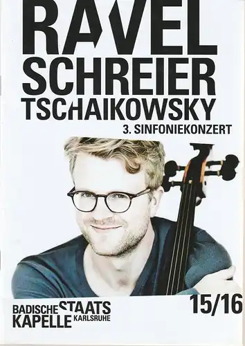 Staatstheater Karlsruhe, Peter Spuhler, Justin Brown, Axel Schlicksupp, Kristina Schwarz: Programmheft BADISCHE STAATSKAPELLE  3. SINFONIEKONZERT RAVEL / SCHREIER / TSCHAIKOWSKY 22.+ 23. November 2015 Grosses Haus Spielzeit 2015/2016 Heft 285. 