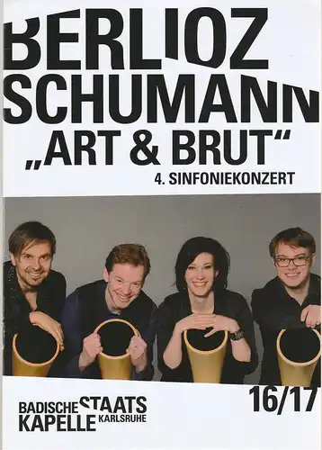 Staatstheater Karlsruhe, Peter Spuhler, Justin Brown, Axel Schlicksupp, Kristina Schwarz: Programmheft BADISCHE STAATSKAPELLE  4. SINFONIEKONZERT BERLIOZ / ART UND BRUT / SCHUMANN 12. + 13. März 2017 Grosses Haus Spielzeit 2016 / 2017 Heft 367. 