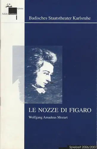 Badisches Staatstheater Karlsruhe, Achim Thorwald, Tim-Christian Schwitteck, Christian Floeren: Programmheft Wolfgang Amadeus Mozart LE NOZZE DE FIGARO Spielzeit 2006 / 2007 Wiederaufnahme 22. Juni 2013. 