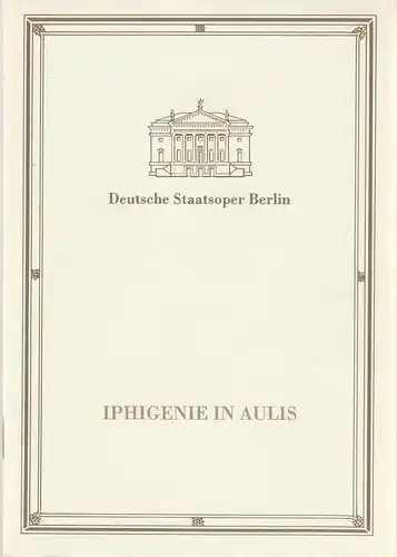 Deutsche Staatsoper Berlin Deutsche Demokratische Republik, Ilse Winter, Schulz, Labowski, Wilfried Werz, Helga Jäger: Programmheft Christoph Willibald Gluck IPHIGENIE IN AULIS Premiere 14. Juni 1987. 