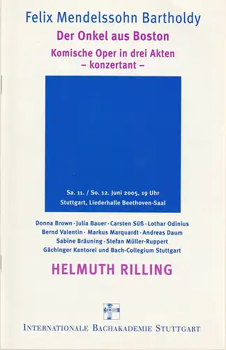 Internationale Bachakademie Stuttgart, Helmuth Rilling, Andreas Keller, Jürgen Hartmann: Programmheft Felix Mendelssohn Bartholdy DER ONKEL AUS BOSTON 11. + 12. Juni 2005 Stuttgart Liederhalle Beethoven-Saal Konzertsaison 2004 / 2005. 