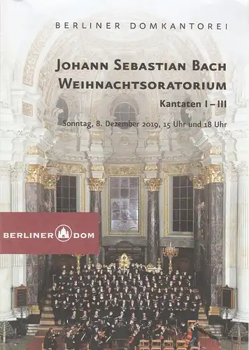 Berliner Dom: Programmheft Johann Sebastian Bach WEIHNACHTORATORIUM Kantaten I-III 8. Dezember 2019 Berliner Dom Kantorei Berliner Dom. 
