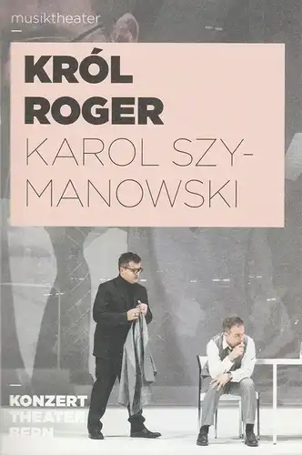 Konzert Theater Bern, Anto Stocker, Xavier Zuber, Gerhard Herfeldt, Murielle Bender, Annette Boutellier (Probenfotos): Programmheft Karol Szymanowski KROL ROGER Premiere 1. Dezember 2019 Stadttheater ( König Roger ). 