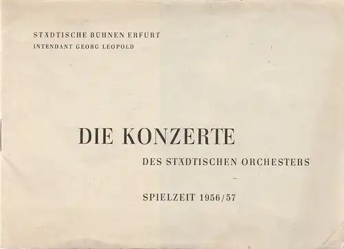 Städtische Bühnen Erfurt, Georg Leopold, Ilse Winter: Programmheft DIE KONZERTE DES STÄDTISCHEN ORCHESTERS Spielzeit 1956 / 57. 