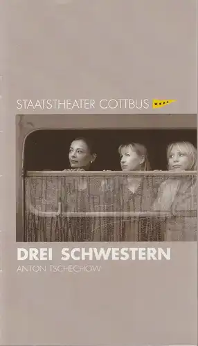 Staatstheater Cottbus, Martin Schüler, Bettina Jantzen, Marlies Kross ( Fotos ): Programmheft Anton Tschechow DREI SCHWESTERN Premiere 5. Dezember 2003 Spielzeit 2003 / 2004 Nr. 8. 