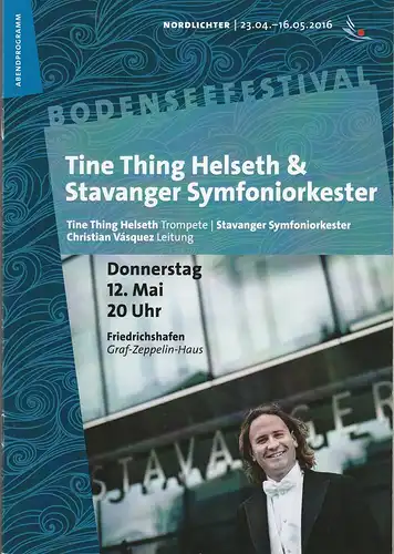 Bodenseefestival, Franz Hoben, Michael Kube, Lucia Sauter, Rita Fuhrmann: Programmheft TINE THING HELSETH & STAVANGER SYMFONIORKESTER 12. Mai 216 Friedrichshafen Graf-Zeppelin-Haus. 