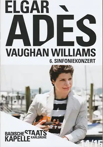 Badische Staatskapelle Karlsruhe, Peter Spuhler, Axel schlicksupp: Programmheft 6. Sinfoniekonzert ELGAR ADES VAUGHAN WILLIAMS 12. + 13. April 2015. 