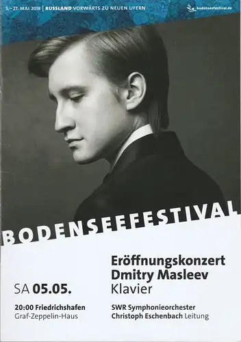 Bodenseefestival, Franz Hoben, Michael Kube, Lucia Sauter: Programmheft ERÖFFNUNGSKONZERT DMITRY MASLEEV KLAVIER  05. Mai 2018 Friedrichshafen Graf-Zeppelin-Haus Bodenseefestival. 