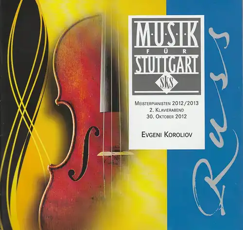 Südwestdeutsche Konzertdirektion Stuttgart Erwin Russ: Programmheft MUSIK FÜR STUTTGART MEISTERPIANISTEN 2012 / 2013  2. KLAVIERABEND EVGENI KOROLIOV 30. Oktober 2012 Beethoven-Saal. 