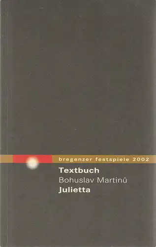 Bregenzer Festspiele, Alfred Wopmann, Ales Brezina, Heidrun Wölger: Bohislav Martinu JULIETTE Textbuch Bregenzer Festspiele 2002. 