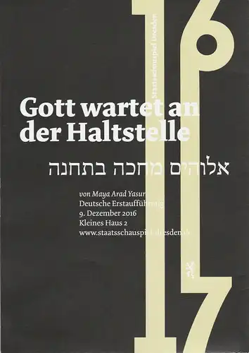 Staatsschauspiel Dresden, Jürgen Reitzler, Julia Weinreich, Andreas Dextor,Krafft Angerer/ Klaus Gigga (Fotografie): Programmheft Maya Arad Yasur GOTT WARTET AN DER HALTESTELLE 9. Dezember 2016 Kleines Haus 2 Spielzeit 2016 / 2017 Heft 16. 