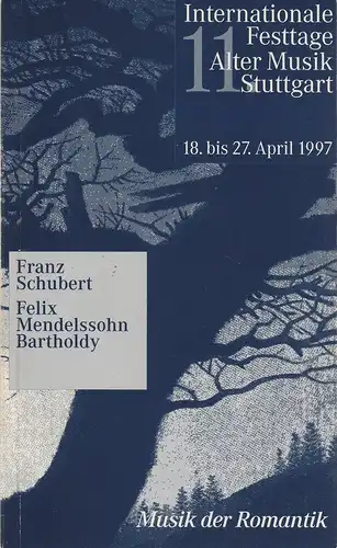 Internationale Festtage Alter Musik Stuttgart, Frieder Bernius, Rüdiger Nolte, Thomas Bopp, Wolf-Dieter Gericke: Programmheft 11. INTERNATIONALE FESTTAGE ALTER MUSIK STUTTGART SCHUBERT / MENDELSSOHN -BARTHOLDY 18. - 27. April 1997 Musik der Romantik. 