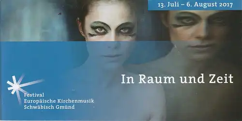 Kulturbüro Schwäbisch-Gmünd, Ewald Liska, Klaus Stemmler, Ralph Häcker, Katharina Ott, Birgit Muth: Programmheft IN RAUM UND ZEIT 13. Juli  - 6. August 2017 Festival Europäische Kirchenmusik Schwäbisch Gmünd. 