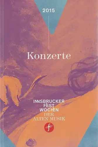 Innsbrucker Festwochen Der Alten Musik, Markus Korselt, Rainer Lepuschitz: Programmheft INNSBRUCKER FESTWOCHEN DER ALTEN MUSIK  KONZERTE  2015. 