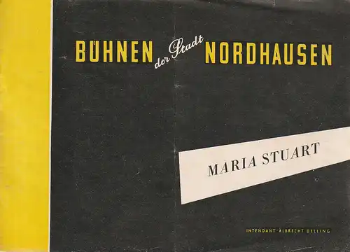 Intendanz der Bühnen der Stadt Nordhausen, Albrecht Delling, Gerd Focke, Gertraude Stahl: Programmheft Friedrich Schiller MARIA STUART Spielzeit 1954 / 55. 