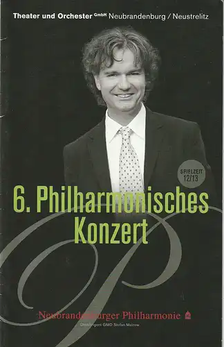 Neubrandenburger Philharmonie, Theater und orchester Neubrandenburg / Neustrelitz, Stefan Malzew, Anke Völker-Zabka: Programmheft NEUBRANDENBURGER PHILHARMONIE 6. PHILHARMONISCHES KONZERT 07., 08. + 10. Februars 2013 Spielzeit 2012 / 2013. 