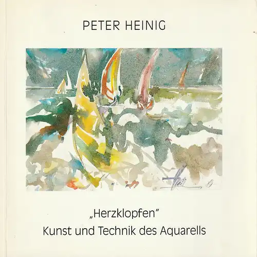 Peter Heinig: HERZKLOPFEN KUNST UND TECHNIK DES AQUARELLS. SCHLÜSSELBILDER 1952 - 1991. 