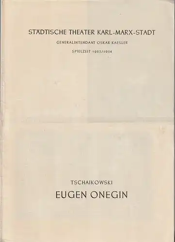 Städtische Theater Karl-Marx-Stadt, Oskar Kaesler, Hans Müller: Programmheft Peter Tschaikowski EUGEN ONEGIN Dirigent A. J. NAIDENOFF 16. Februar 1954 Spielzeit 1953 / 54. 