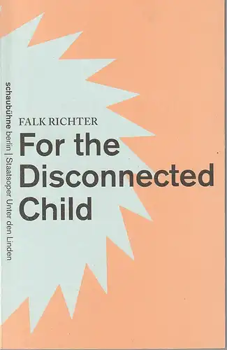 Schaubühne am Lehniner Platz, Florian Borchmeyer, Nils Haarmann, Jens Schroth: Programmheft Uraufführung Falk Richter FOR THE DISCONNECTED CHILD 14. Juni 2013 Spielzeit 2012 / 2013. 