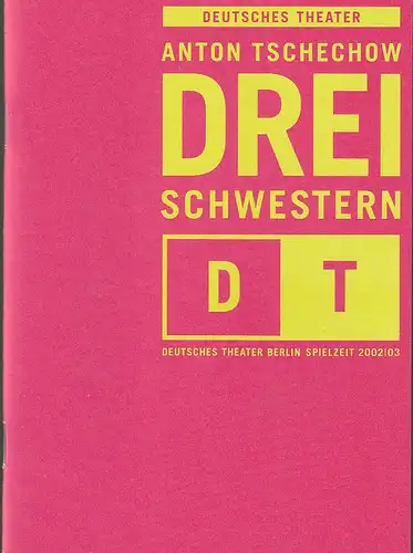 Deutsches Theater Berlin, Bernd Wilms, Oliver Reese, Christin Bahnert, Katrin Ribbe ( Probenfotos ): Programmheft Anton Tschechow DREI SCHWESTERN Premiere 28. Februar 2003 Spielzeit 2002 / 2003 Nr. 11. 