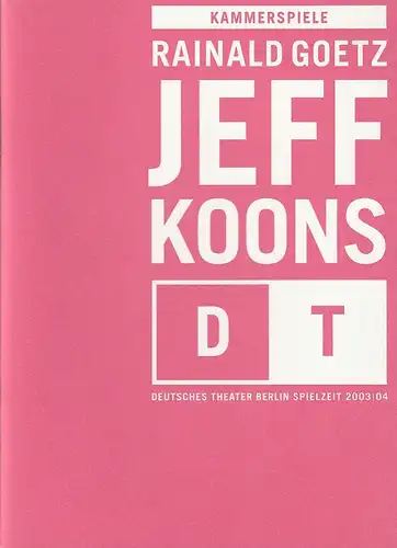 Deutsches Theater Berlin, Bernd Wilms, Roland Koberg: Programmheft Rainald Goetz JEFF KOONS Premiere 20. Februar 2004 Kammerspiele Spielzeit 2003 / 04 Nr. 11. 