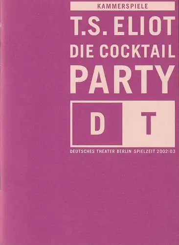 Deutsches Theater Berlin, Bernd Wilms, Roland Koberg: Programmheft T.S. Eliot DIE COCKTAL PARTY Premiere 28. September 2002 Spielzeit 2002 / 03 Nr. 3. 