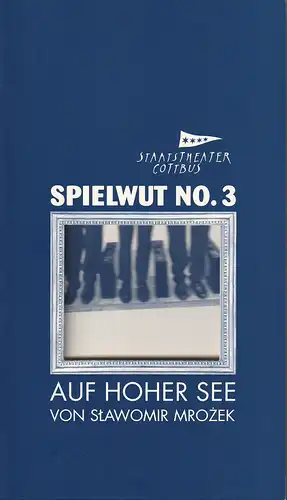 Staatstheater Cottbus, Martin Schüler, Bettina Jantzen, Andreas Klose, Marlies Kross (Probenfotos): Programmheft SPIELWUT NR. 3 Slawomir Mrozek AUF HOHER SEE Premiere 30. Dezember 2009 Spielzeit 2009 / 2010 Heft 8. 