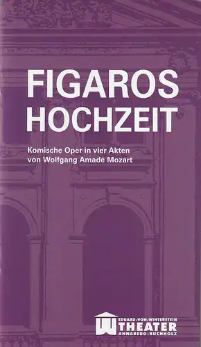 Erzgebirgische Theater- und Orchester GmbH, Eduard-von-Winterstein-Theater Annaberg-Buchholz, Ingolf Huhn, Annelen Hasselwander, Mandy Offenderlein: Programmheft Wolfgang Amadeus Mozart FIGAROS HOCHZEIT Spielzeit 2013 / 2014 Heft 6. 