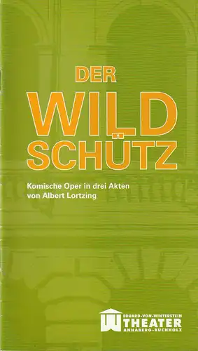 Erzgebirgische Theater  und Orchester GmbH, Eduard von Winterstein Theater Annaberg Buchholz, Ingolf Huhn, Annelen Hasselwander, Mandy Offenderlein: Programmheft Albert Lortzing DER WILDSCHÜTZ oder DIE.. 