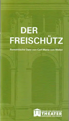 Erzgebirgische Theater- und Orchester GmbH, Eduard-von-Winterstein-Theater Annaberg-Buchholz, Ingolf Huhn, Annelen Hasselwander, Mandy Offenderlein: Programmheft Carl Maria von Weber DER FREISCHÜTZ  Spielzeit 2012 / 2013 Heft 4. 