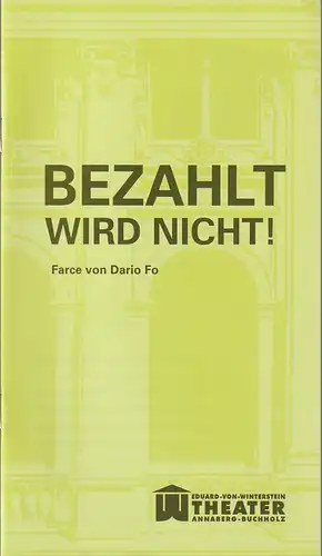 Erzgebirgische Theater- und Orchester GmbH, Eduard-von-Winterstein-Theater Annaberg-Buchholz, Ingolf Huhn, Silvia Giese, Mandy Offenderlein: Programmheft Dario FO BEZAHLT WIRD NICHT ! Premiere 30. März 2014 Spielzeit 2013 / 2014 Heft 9. 