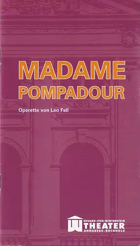 Erzgebirgische Theater- und Orchester GmbH, Eduard-von-Winterstein-Theater Annaberg-Buchholz, Ingolf Huhn, Annelen Hasselwander, Mandy Offenderlein: Programmheft Leo Fall MADAME POMPADOUR Premiere 1. März 2015 Spielzeit 2014 / 2015 Heft Nr. 8. 