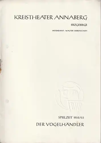 Kreistheater Annaberg Erzgebirge, Walter Siebenschuh, Waldo Schubert, Kurt Werner Knoll: Programmheft Carl Zeller DER VOGELHÄNDLER Spielzeit 1952 / 53. 