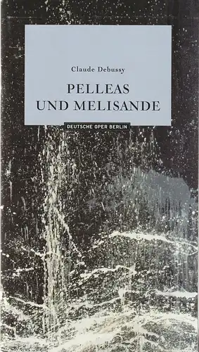 Deutsche Oper Berlin, Kirsten Harms, Marco Arturo Marelli, Antje Kaiser, Karin Heckermann: Programmheft Claude Debussy PELLEAS UND MELISANDE Premiere 10.Oktober 2004 Spielzeit 2004 / 2005. 