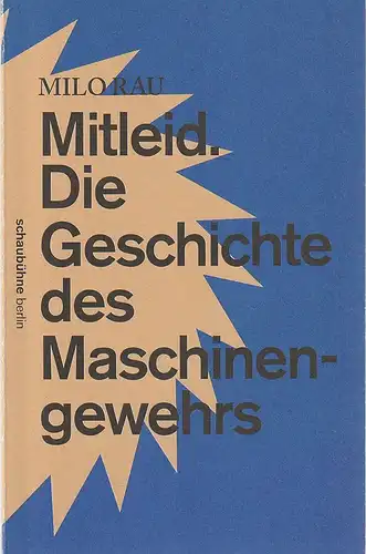 Schaubühne am Lehniner Platz, Stefan Bläske, Florian Borchmeyer, Mirjam Knapp, Daniel Seiffert (Fotos): Programmheft Uraufführung  Milo Rau  MITLEID. DIE GESCHICHTE DES MASCHINENGEWEHRS Vorpremiere:...