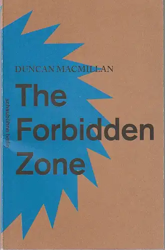 Schaubühne am Lehniner Platz, Nils Haarmann, David Tushingham, Stephen Cummiskey (Fotos): Programmheft Uraufführung Duncan Macmillan THE FORBIDDEN ZONE Premiere 30. Juli 2014 Salzburg, 28. August 2014 Berlin Spielzeit 2014 / 2015. 