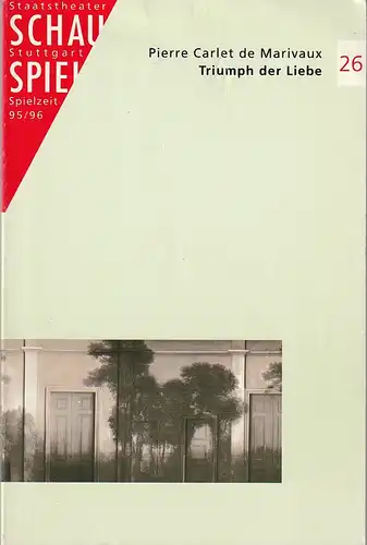 Schauspiel Staatstheater Stuttgart, Friedrich Schirmer, Sonja Anders, Sonja Meier-Menzel, Peter Hensel: Programmheft Pierre Carlet de Marivaux TRIUMPH DER LIEBE Premiere 1. Juni 1996 Spielzeit 1995 / 96 Programbuch 26. 