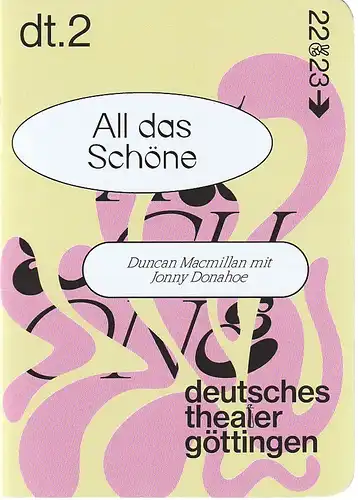 Deutsches Theater Göttingen, Erich Sidler, Sarah Lena Tzscheppan, Thomas Müller ( Probenfotos ): Programmheft Macmillan / Donahoe ALL DAS SCHÖNE Premiere 26. November 2022 Spielzeit 2022 / 23 975. 