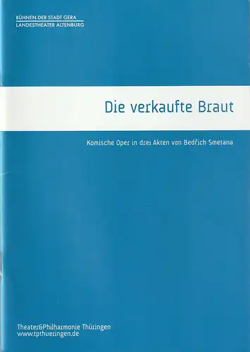 TPT Theater und Philharmonie Thüringen, Bühnen der Stadt Gera, Landestheater Altenburg, Kay Kuntze, Felix Eckerle, Anne Reitzenstein: Programmheft Bedrich Smetana DIE VERKAUFTE BRAUT Premiere 27. Mai 2018 Altenburg Spielzeit 2017 / 18. 