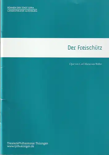 TPT Theater und Philharmonie Thüringen, Bühnen der Stadt Gera, Landestheater Altenburg, Kay Kuntze, Felix Eckerle, Amelie Nordmeyer: Programmheft Carl Maria von Weber DER FREISCHÜTZ Premiere 22. Mai 2016 Altenburg Spielzeit 2015 / 16. 