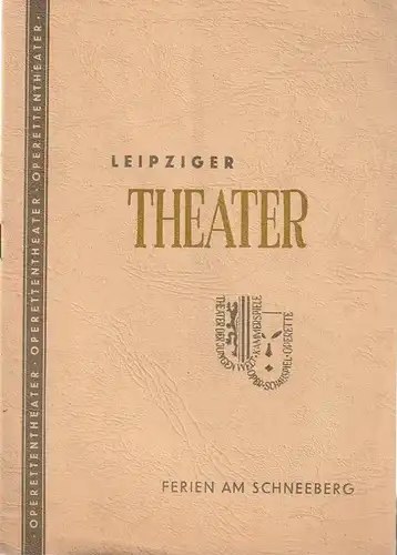 Städtische Theater Leipzig, Johannes Arpe, Ferdinand May, Peter Bejach, Sigrid Busch, Gertrud Hinze: Programmheft  Herbert Kawan FERIEN AM SCHNEEBERG Spielzeit 1954 / 55 Heft 10. 