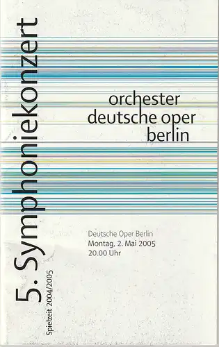 Orchester der Deutschen Oper Berlin, Kirsten Harms, Antje Müller: Programmheft 5. SYMPHONIEKONZERT 3. Mai 2005 ORCHESTER DEUTSCHE OPER BERLIN Spielzeit 2004 / 2005. 