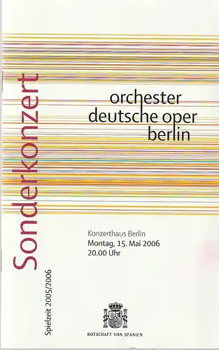 Orchester der Deutschen Oper Berlin, Kirsten Harms, Franziska Knogl: Programmheft SONDERKONZERT SPANISCHE IMPRESSIONEN 15. Mai 2006 ORCHESTER DEUTSCHE OPER BERLIN Spielzeit 2005 / 2006. 