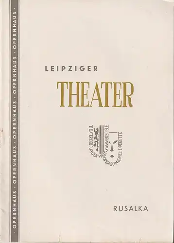 Städtische Theater Leipzig, Johannes Arpe, Ferdinand Mai, Wolfgang Bständig, Helga Wallmüller (Fotos): Programmheft Antonin Dvorak RUSALKA  Opernhaus Spielzeit 1954 / 55 Heft 3. 