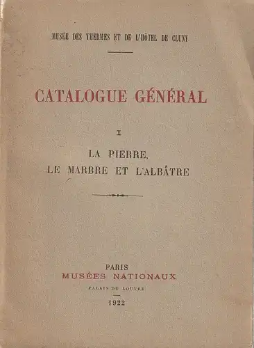 Musee des Thermes et de L'Hotel de Cluny: CATALOGUE GENERAL I. La Pierre, Le Marbre Et L'Albatre. 