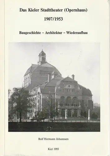 Rolf Hermann Johannsen: DAS KIELER STADTTHEATER ( OPERNHAUS ) 1907 / 1953 Baugeschichte - Architektur - Wiederaufbau. 