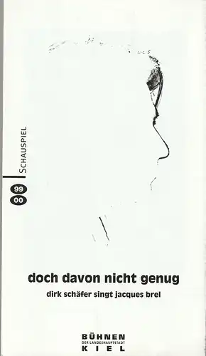 Bühnen der Landeshauptstadt Kiel, Raymund Richter, Jens Raschke: Programmheft DOCH DAVON NICHT GENUG Dirk Schäfer singt Jacques Brel Premiere 9. Oktober 1999 Spielzeit 1999 / 2000. 
