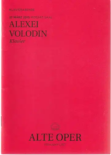 Alte Oper Frankfurt, Stephan Pauly, Gundula Tzschoppe, Karen Allihn: Programmheft ALEXEI VOLODIN KLAVIER 27. März 2015 Mozart Saal Klavierabende 2014 / 15. 